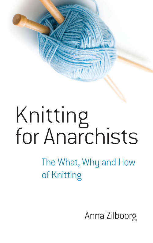 Book cover of Knitting for Anarchists: The What, Why and How of Knitting