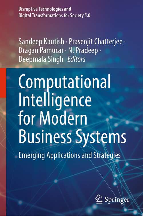 Book cover of Computational Intelligence for Modern Business Systems: Emerging Applications and Strategies (1st ed. 2024) (Disruptive Technologies and Digital Transformations for Society 5.0)