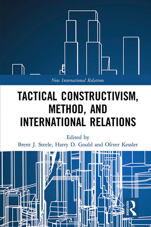 Tactical Constructivism, Method, and International Relations: Expression and Reflection (New International Relations)