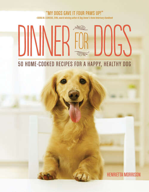 Book cover of Dinner for Dogs: 50 Home-cooked Recipes For A Happy, Healthy Dog