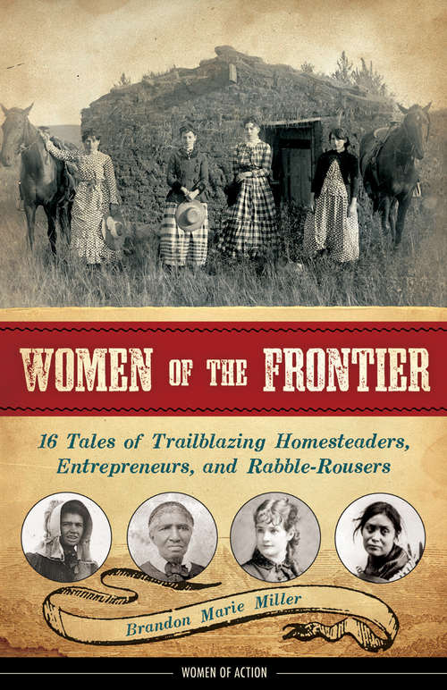 Book cover of Women of the Frontier: 16 Tales of Trailblazing Homesteaders, Entrepreneurs, and Rabble-Rousers