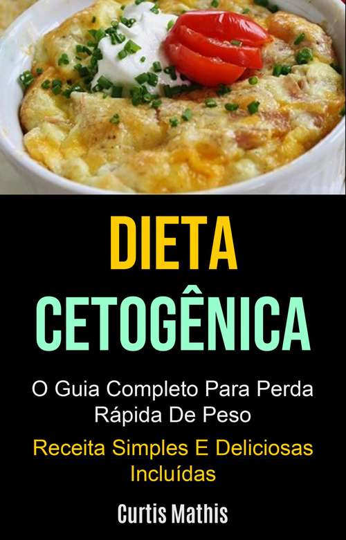 Book cover of Dieta Cetogênica: O Guia Completo Para Perda Rápida De Peso (Receita Simples E Deliciosas Incluídas)