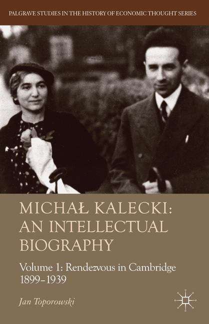 Book cover of Michał Kalecki, An Intellectual Biography: Volume 1, Rendezvous in Cambridge 1899–1939 (Palgrave Studies in the History of Economic Thought)