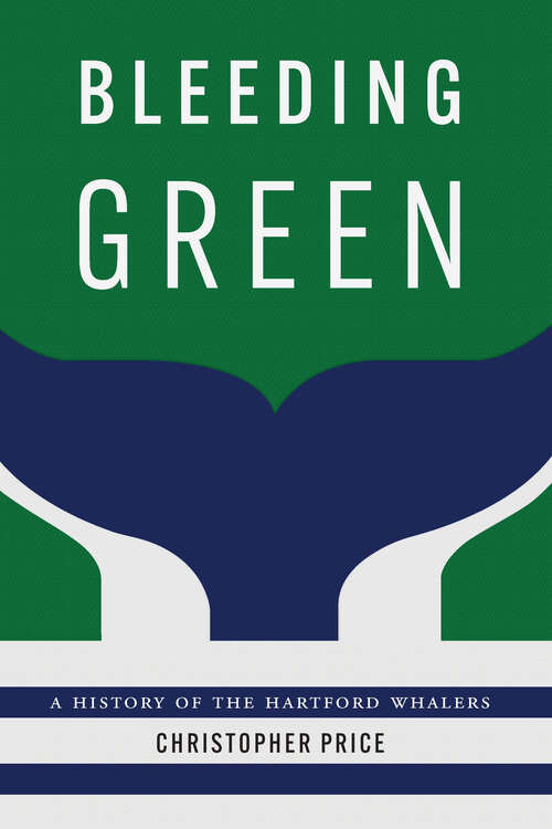Book cover of Bleeding Green: A History of the Hartford Whalers