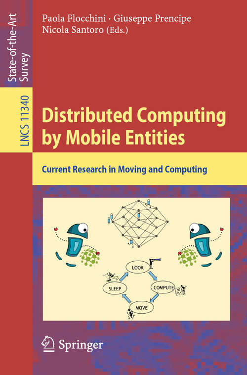 Book cover of Distributed Computing by Mobile Entities: Current Research in Moving and Computing (1st ed. 2019) (Lecture Notes in Computer Science #11340)