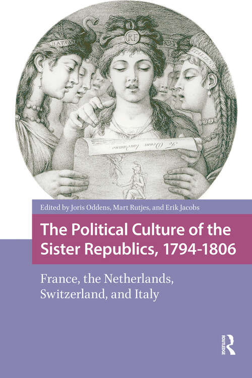 Book cover of The Political Culture of the Sister Republics, 1794-1806: France, the Netherlands, Switzerland, and Italy (1) (Intellectual and Political History)