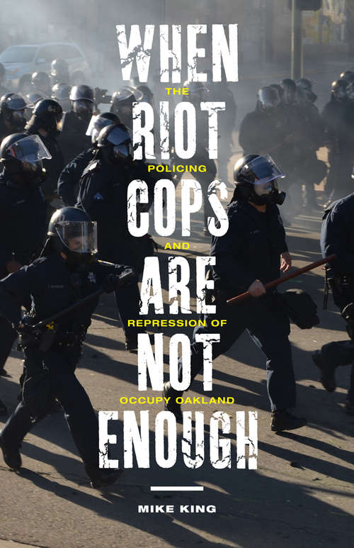 When Riot Cops Are Not Enough: The Policing and Repression of Occupy Oakland