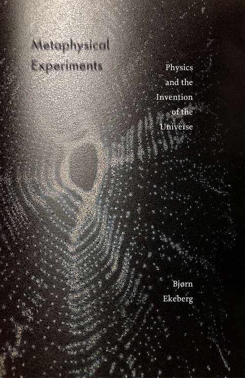 Book cover of Metaphysical Experiments: Physics and the Invention of the Universe (Posthumanities #49)