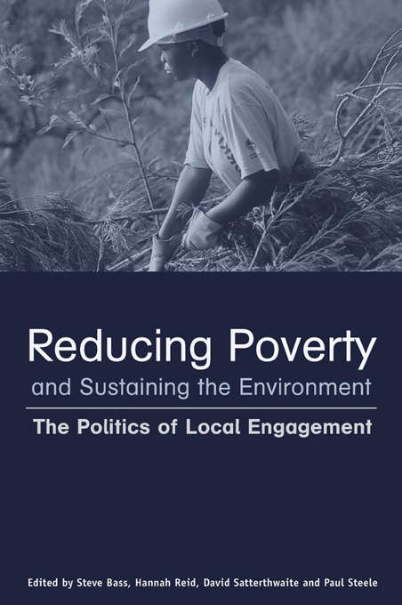 Reducing Poverty and Sustaining the Environment: The Politics of Local Engagement