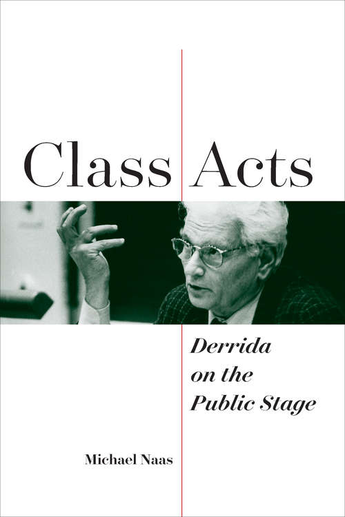 Class Acts: Derrida on the Public Stage (Perspectives in Continental Philosophy)