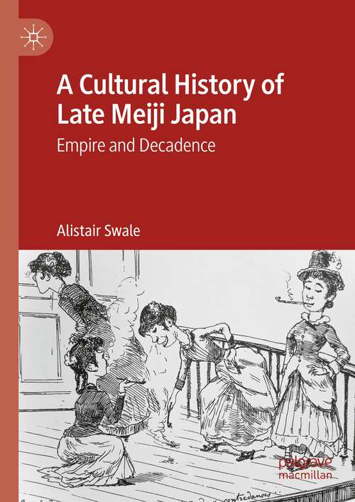 Book cover of A Cultural History of Late Meiji Japan: Empire and Decadence (1st ed. 2023)