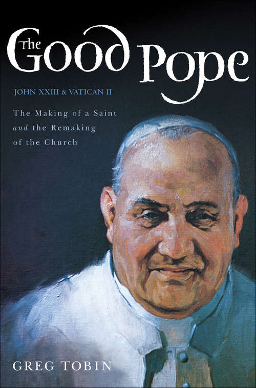 Book cover of The Good Pope: The Making of a Saint and the Remaking of the Church