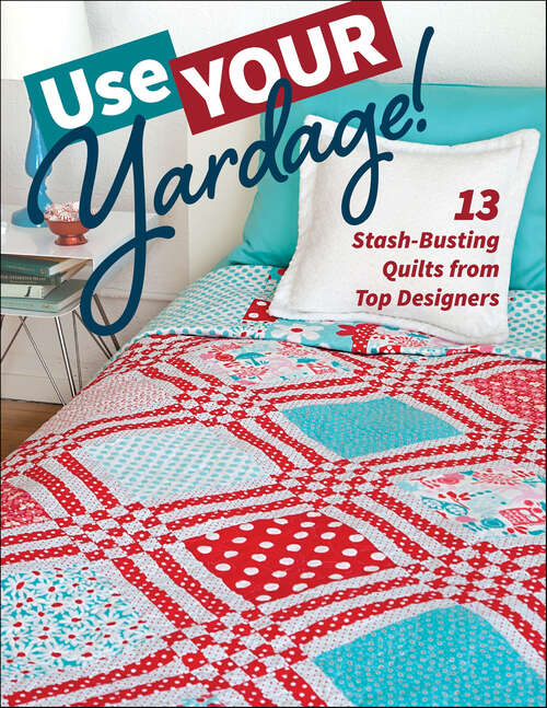 Book cover of Use Your Yardage!: 13 Stash-Busting Quilts from Top Designers