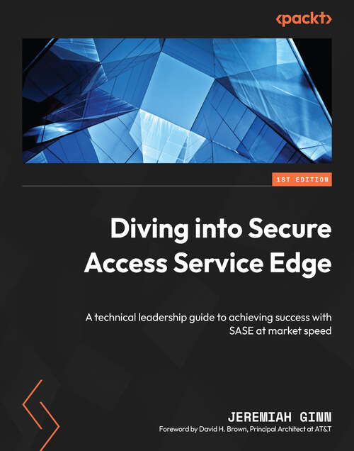 Book cover of Diving into Secure Access Service Edge: A technical leadership guide to achieving success with SASE at market speed