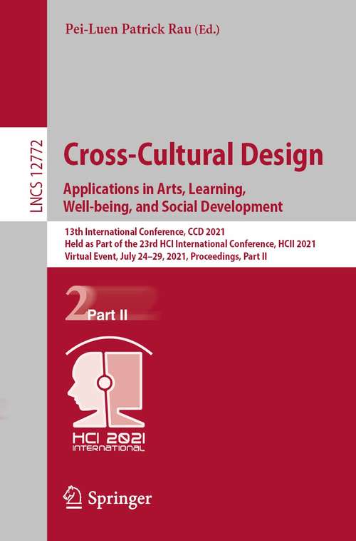 Cross-Cultural Design. Applications in Arts, Learning, Well-being, and Social Development: 13th International Conference, CCD 2021, Held as Part of the 23rd HCI International Conference, HCII 2021, Virtual Event, July 24–29, 2021, Proceedings, Part II (Lecture Notes in Computer Science #12772)