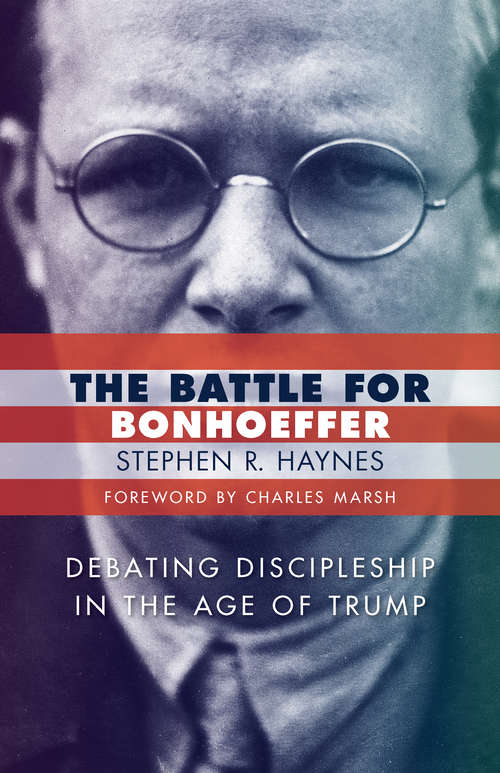 The Battle for Bonhoeffer: Debating Discipleship In The Age Of Trump