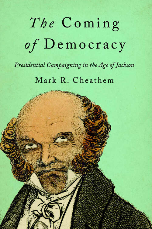 Book cover of The Coming of Democracy: Presidential Campaigning in the Age of Jackson