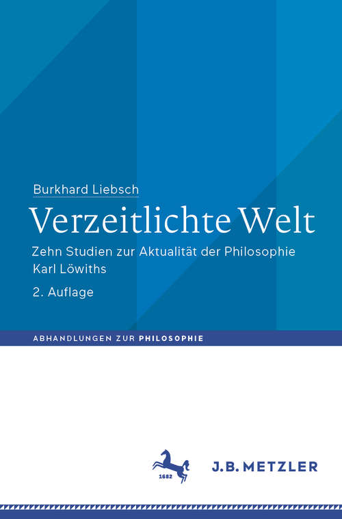 Book cover of Verzeitlichte Welt: Zehn Studien zur Aktualität der Philosophie Karl Löwiths (2. Aufl. 2020) (Abhandlungen zur Philosophie)