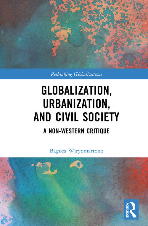 Book cover of Globalization, Urbanization, and Civil Society: A Non-Western Critique (Rethinking Globalizations)