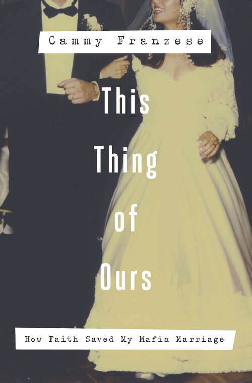 Book cover of This Thing of Ours: How Faith Saved My Mafia Marriage