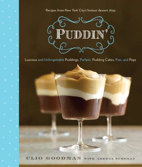Book cover of Puddin': Luscious and Unforgettable Puddings, Parfaits, Pudding Cakes, Pies, and Pops: A Cookbook