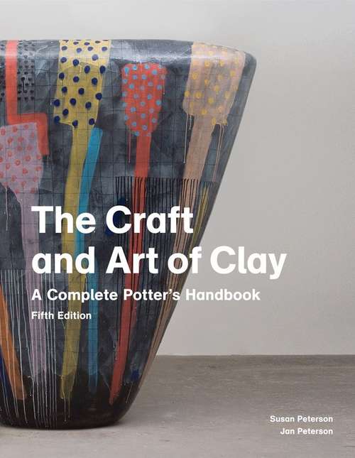 The Craft and Art of Clay: A Complete Potter's Handbook, Fifth Edition