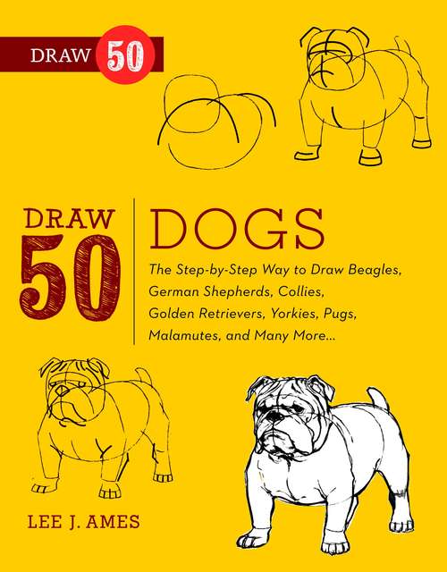 Book cover of Draw 50 Dogs: The Step-by-Step Way to Draw Beagles, German Shepherds, Collies, Golden Retrievers, Yorkies, Pugs, Malamutes, and Many More... (Draw 50)