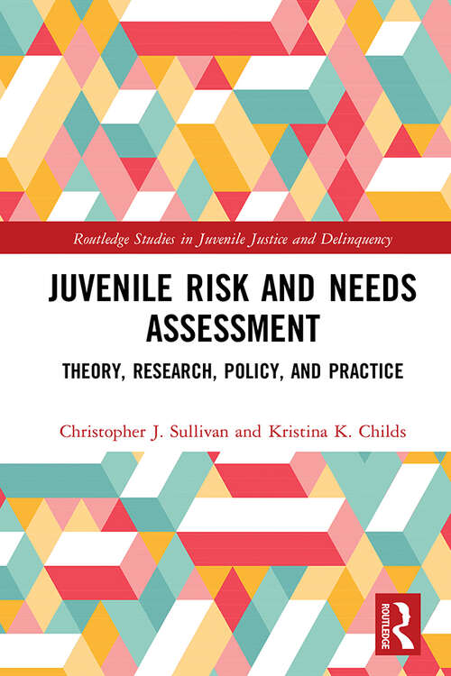 Book cover of Juvenile Risk and Needs Assessment: Theory, Research, Policy, and Practice (Routledge Studies in Juvenile Justice and Delinquency)