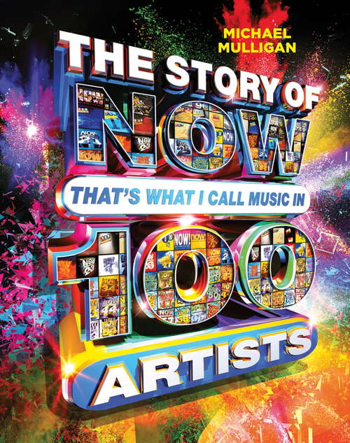 Book cover of The Story of NOW That's What I Call Music in 100 Artists