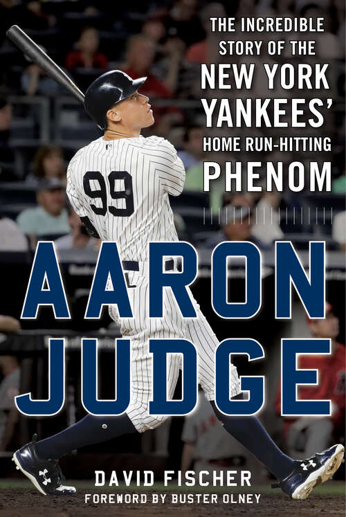 Aaron Judge: The Incredible Story of the New York Yankees' Home Run–Hitting Phenom