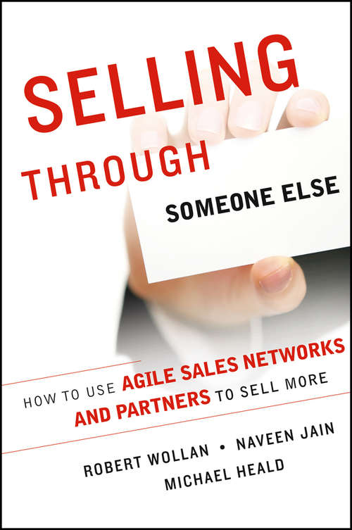 Selling Through Someone Else: How to Use Agile Sales Networks and Partners to Sell More