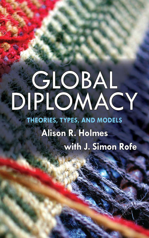 Global Diplomacy: Theories, Types, and Models (Studies In Conflict, Diplomacy, And Peace Ser.)