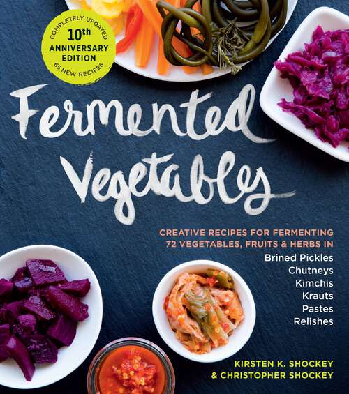 Book cover of Fermented Vegetables, 10th Anniversary Edition: Creative Recipes for Fermenting 72 Vegetables, Fruits, & Herbs in Brined Pickles, Chutneys, Kimchis, Krauts, Pastes & Relishes (10)