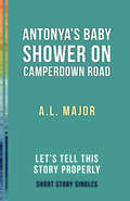 Antonya's Baby Shower on Camperdown Road: Let’s Tell This Story Properly Short Story Singles