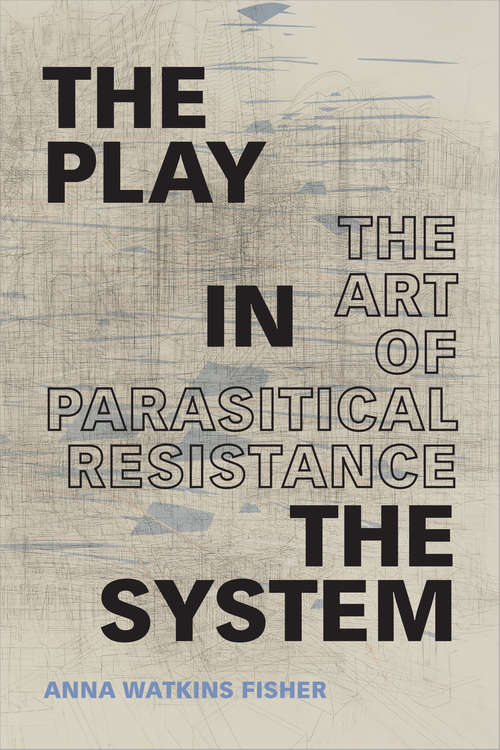 Book cover of The Play in the System: The Art of Parasitical Resistance