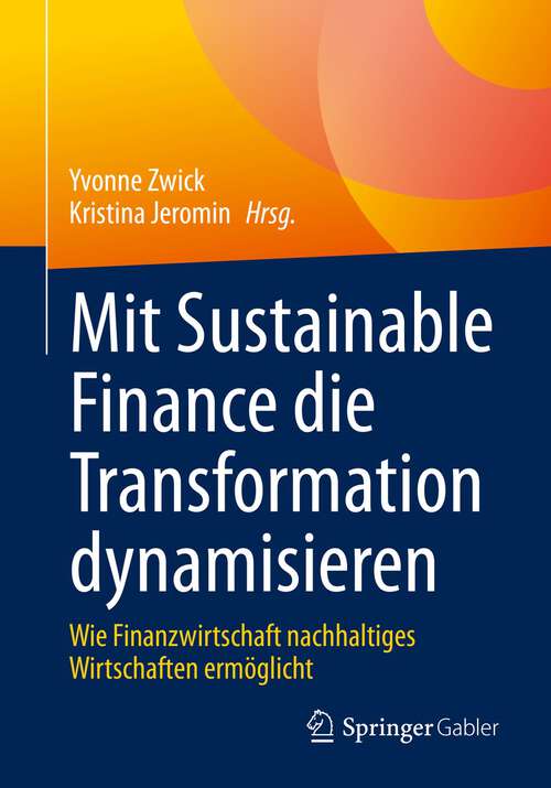Book cover of Mit Sustainable Finance die Transformation dynamisieren: Wie Finanzwirtschaft nachhaltiges Wirtschaften ermöglicht