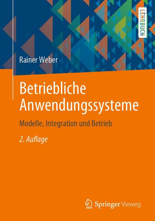 Book cover of Betriebliche Anwendungssysteme: Modelle, Integration und Betrieb (2. Aufl. 2021)
