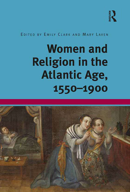 Women and Religion in the Atlantic Age, 1550-1900: 1550-1900