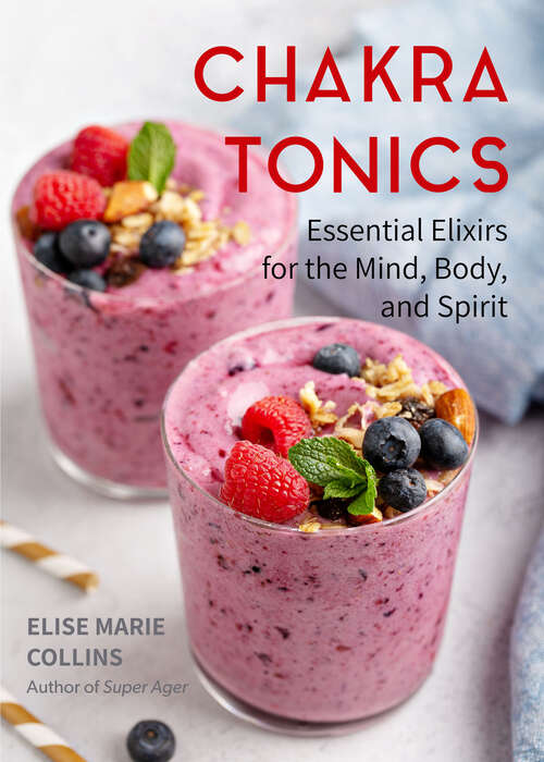 Book cover of Chakra Tonics: Essential Elixirs for the Mind, Body, and Spirit