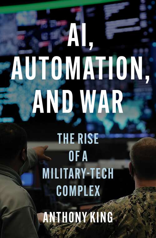 Book cover of AI, Automation, and War: The Rise of a Military-Tech Complex