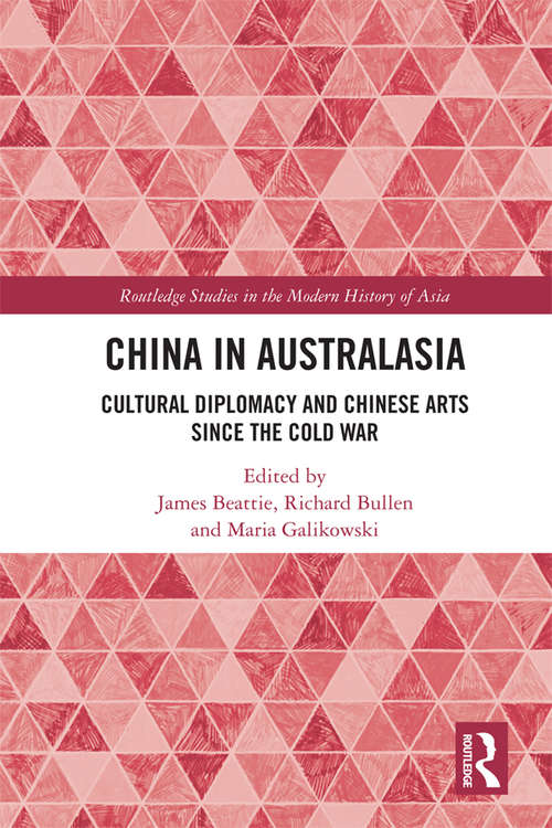 Book cover of China in Australasia: Cultural Diplomacy and Chinese Arts since the Cold War (Routledge Studies in the Modern History of Asia)