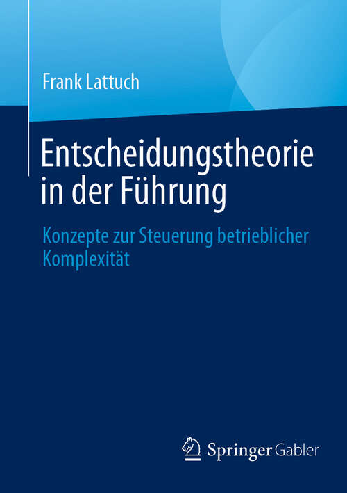 Book cover of Entscheidungstheorie in der Führung: Konzepte zur Steuerung betrieblicher Komplexität