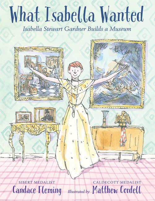 What Isabella Wanted: Isabella Stewart Gardner Builds a Museum
