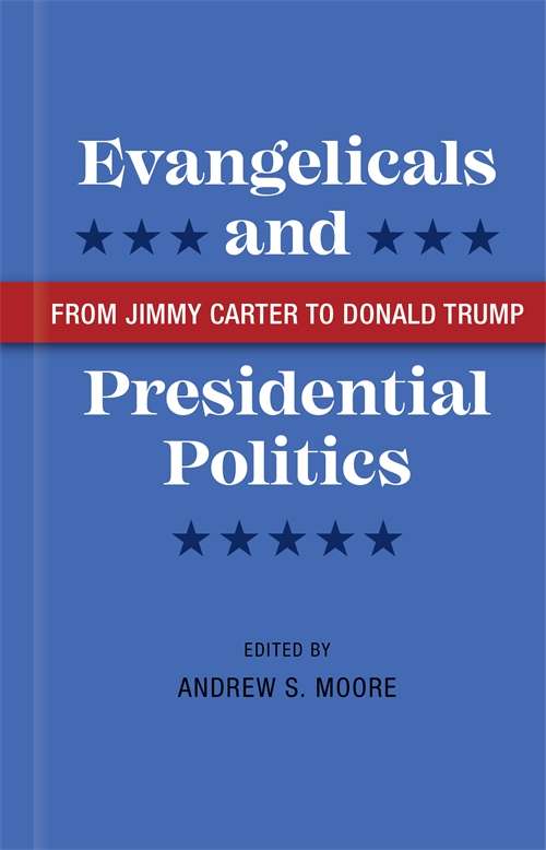 Evangelicals and Presidential Politics: From Jimmy Carter to Donald Trump