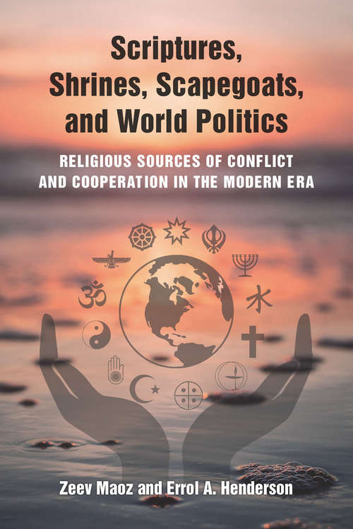 Scriptures, Shrines, Scapegoats, and World Politics: Religious Sources of Conflict and Cooperation in the Modern Era