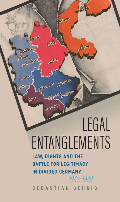 Book cover of Legal Entanglements: Law, Rights and the Battle for Legitimacy in Divided Germany, 1945-1989