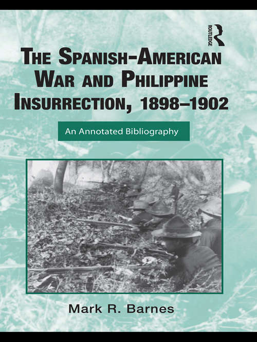 Book cover of The Spanish-American War and Philippine Insurrection, 1898-1902: An Annotated Bibliography (Routledge Research Guides to American Military Studies)