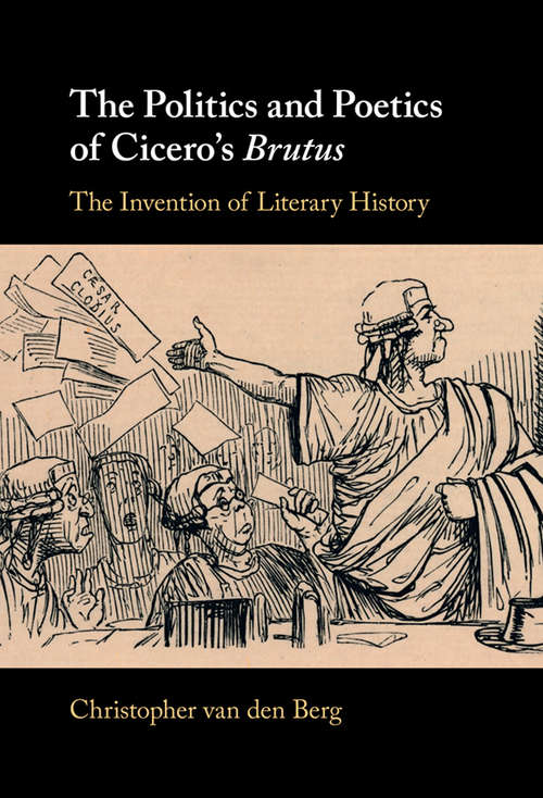 Book cover of The Politics and Poetics of Cicero's Brutus: The Invention of Literary History