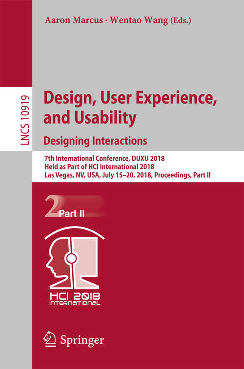 Design, User Experience, and Usability: 7th International Conference, DUXU 2018, Held as Part of HCI International 2018, Las Vegas, NV, USA, July 15-20, 2018, Proceedings, Part II (Lecture Notes in Computer Science #10919)