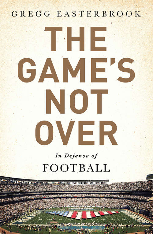 Book cover of The Game's Not Over: In Defense of Football
